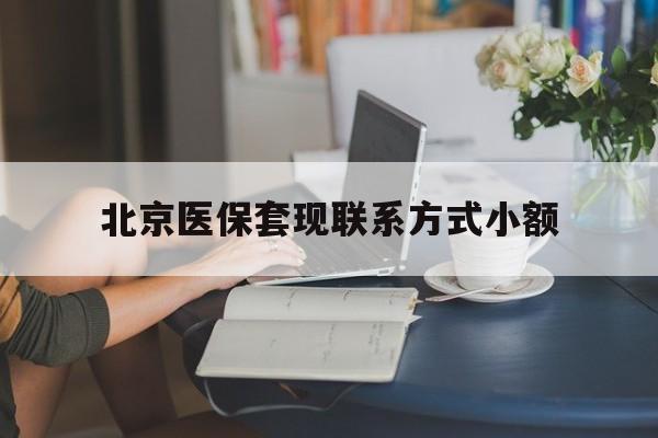安宁最新北京医保套现联系方式小额方法分析(最方便真实的安宁北京医保提现比例是多少方法)