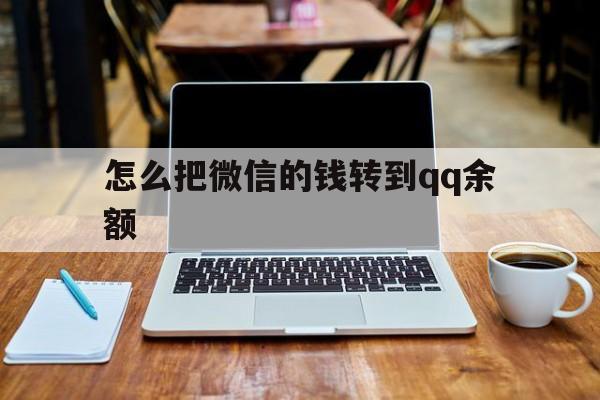 安宁最新怎么把微信的钱转到qq余额方法分析(最方便真实的安宁怎么把微信的钱转到钱包上方法)