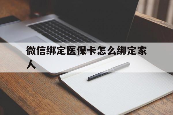 安宁最新微信绑定医保卡怎么绑定家人方法分析(最方便真实的安宁微信怎样绑定自己的医保卡方法)